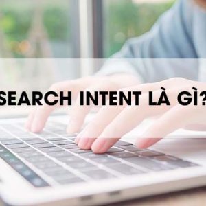 [Tìm hiểu] Search Intent nghĩa là gì? Top 9 dạng Search Intent phổ biến