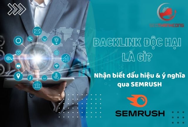 Backlink độc hại là gì? Nhận biết dấu hiệu & ý nghĩa qua SEMRUSH