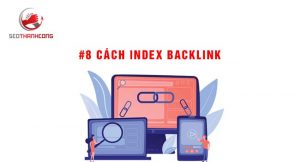 Chia sẻ các bạn 8 cách index backlink nhanh nhất 2021