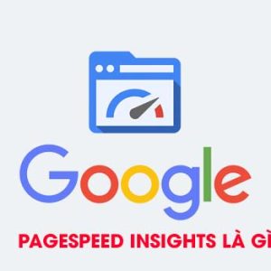 Google Pagespeed Insights là gì & Phân tích ý nghĩa chuyên sâu