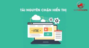 Tài nguyên chặn hiển thị là gì? Cách loại bỏ các tài nguyên chặn hiển thị