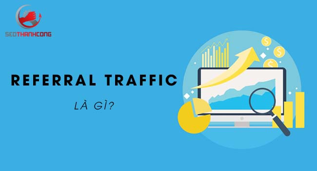 Referral Traffic nghĩa là gì & Tầm quan trọng của Referral Traffic