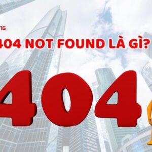 Lỗi 404 Not Found: Tìm hiểu nguyên nhân và 9 cách khắc phục