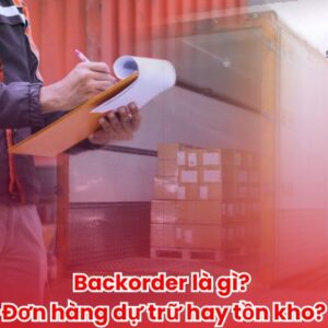 Backorder là gì? Đơn hàng dự trữ hay tồn kho?