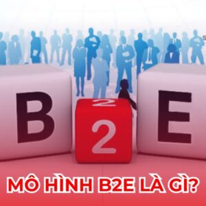 B2E là gì? Bí quyết xây dựng kênh thương mại điện tử 2024